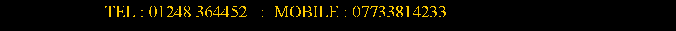 Text Box:                         TEL : 01248 364452   :  MOBILE : 07733814233